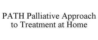 PATH PALLIATIVE APPROACH TO TREATMENT AT HOME