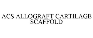 ACS ALLOGRAFT CARTILAGE SCAFFOLD