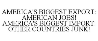 AMERICA'S BIGGEST EXPORT: AMERICAN JOBS! AMERICA'S BIGGEST IMPORT: OTHER COUNTRIES JUNK!