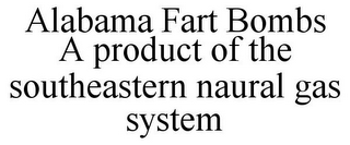 ALABAMA FART BOMBS A PRODUCT OF THE SOUTHEASTERN NAURAL GAS SYSTEM