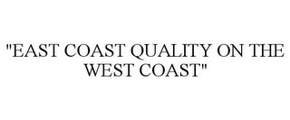 "EAST COAST QUALITY ON THE WEST COAST"