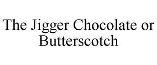 THE JIGGER CHOCOLATE OR BUTTERSCOTCH