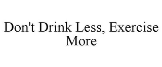 DON'T DRINK LESS, EXERCISE MORE