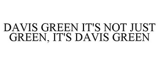 DAVIS GREEN IT'S NOT JUST GREEN, IT'S DAVIS GREEN
