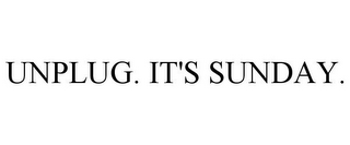 UNPLUG. IT'S SUNDAY.