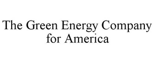 THE GREEN ENERGY COMPANY FOR AMERICA