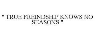 " TRUE FREINDSHIP KNOWS NO SEASONS "