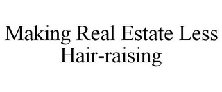 MAKING REAL ESTATE LESS HAIR-RAISING