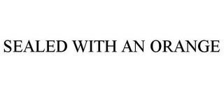 SEALED WITH AN ORANGE