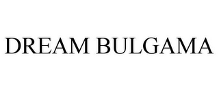 DREAM BULGAMA