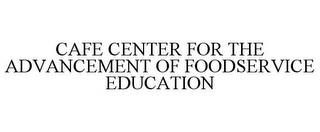 CAFE CENTER FOR THE ADVANCEMENT OF FOODSERVICE EDUCATION