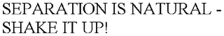 SEPARATION IS NATURAL - SHAKE IT UP!