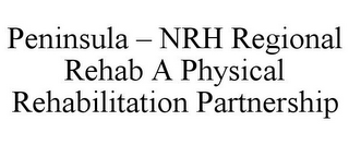 PENINSULA - NRH REGIONAL REHAB A PHYSICAL REHABILITATION PARTNERSHIP