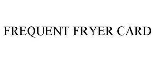 FREQUENT FRYER CARD