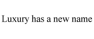 LUXURY HAS A NEW NAME