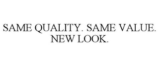 SAME QUALITY. SAME VALUE. NEW LOOK.