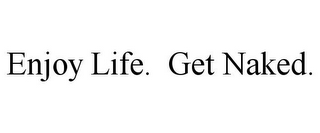 ENJOY LIFE. GET NAKED.