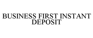 BUSINESS FIRST INSTANT DEPOSIT