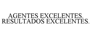 AGENTES EXCELENTES. RESULTADOS EXCELENTES.