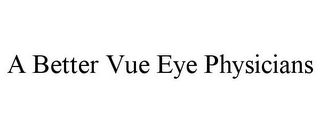 A BETTER VUE EYE PHYSICIANS