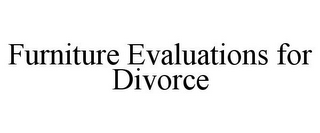 FURNITURE EVALUATIONS FOR DIVORCE