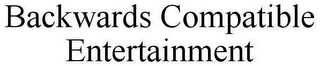 BACKWARDS COMPATIBLE ENTERTAINMENT