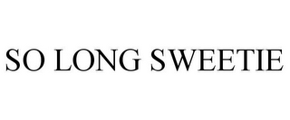 SO LONG SWEETIE