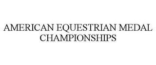 AMERICAN EQUESTRIAN MEDAL CHAMPIONSHIPS