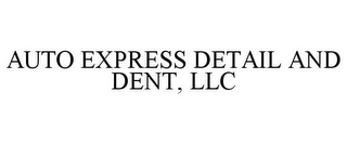 AUTO EXPRESS DETAIL AND DENT, LLC