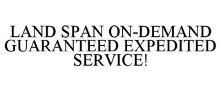 LAND SPAN ON-DEMAND GUARANTEED EXPEDITED SERVICE!