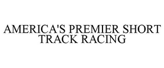 AMERICA'S PREMIER SHORT TRACK RACING