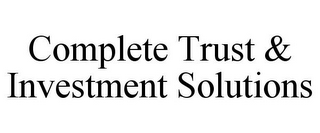 COMPLETE TRUST & INVESTMENT SOLUTIONS