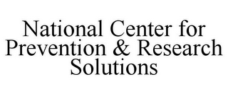 NATIONAL CENTER FOR PREVENTION & RESEARCH SOLUTIONS