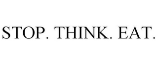 STOP. THINK. EAT.