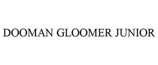 DOOMAN GLOOMER JUNIOR