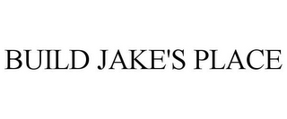 BUILD JAKE'S PLACE