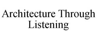 ARCHITECTURE THROUGH LISTENING