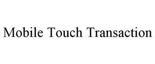 MOBILE TOUCH TRANSACTION