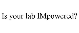 IS YOUR LAB IMPOWERED?