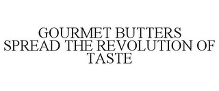 GOURMET BUTTERS SPREAD THE REVOLUTION OF TASTE