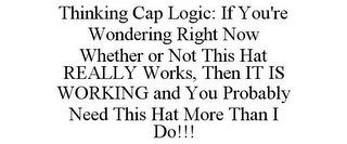 THINKING CAP LOGIC: IF YOU'RE WONDERING RIGHT NOW WHETHER OR NOT THIS HAT REALLY WORKS, THEN IT IS WORKING AND YOU PROBABLY NEED THIS HAT MORE THAN I DO!!!