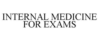 INTERNAL MEDICINE FOR EXAMS