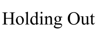 HOLDING OUT
