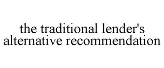 THE TRADITIONAL LENDER'S ALTERNATIVE RECOMMENDATION