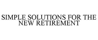 SIMPLE SOLUTIONS FOR THE NEW RETIREMENT
