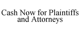 CASH NOW FOR PLAINTIFFS AND ATTORNEYS