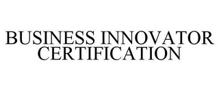 BUSINESS INNOVATOR CERTIFICATION