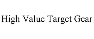 HIGH VALUE TARGET GEAR