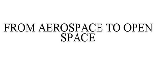 FROM AEROSPACE TO OPEN SPACE