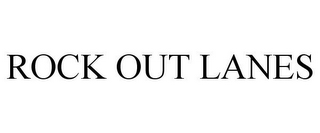 ROCK OUT LANES